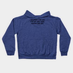 I'm Sorry I'm Late I'm Gay And I Was Having Gay Sex Kids Hoodie